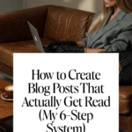 How to Create Blog Posts That Actually Get Read (My 6-Step System)