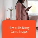 How To Fix Blurry Canva Images With These Easy Steps 1 How to Fix Blurry Canva Images
