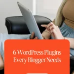 6 WordPress Plugins Every Blogger Needs