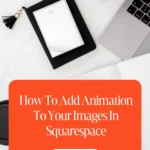 How To Add Animation To Your Images In Squarespace