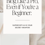Blog Like a Pro, Even if You're a Beginner: SuperCopy.ai is Your Secret Weapon
