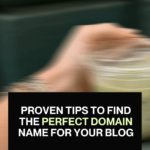 Proven Tips to Find the Perfect Domain Name for Your Blog