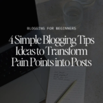 4 Simple Blogging Tips Ideas to Transform Pain Points into Posts