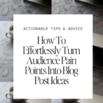 How To Effortlessly Turn Audience Pain Points Into Blog Post Ideas