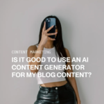 Is It Good to Use an AI Content Generator for My Blog Content