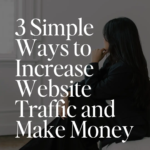 3 Simple Ways to Increase Website Traffic and Make Money