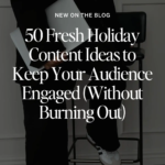 50 Fresh Holiday Content Ideas to Keep Your Audience Engaged (Without Burning Out)