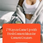 7 Ways to Come Up with Fresh Content Ideas for Content Creators