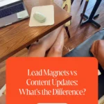 Lead Magnets vs Content Updates: What's the Difference?