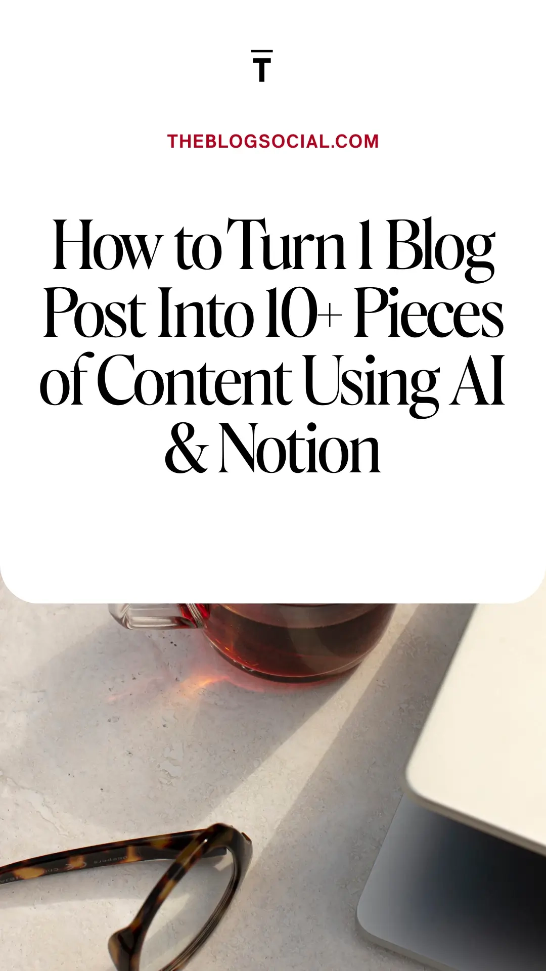 How to Turn 1 Blog Post Into 10+ Pieces of Content Using AI & Notion