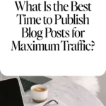 What Is the Best Time to Publish Blog Posts for Maximum Traffic
