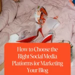 How to Choose the Right Social Media Platforms for Marketing Your Blog