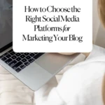 How to Choose the Right Social Media Platforms for Marketing Your Blog