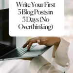 Write Your First 5 Blog Posts in 5 Days (No Overthinking)