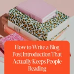 How to Write a Blog Post Introduction That Actually Keeps People Reading