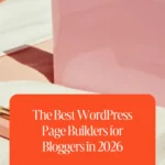 The Best WordPress Page Builders for Bloggers in 2026