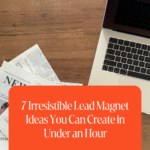 7 Irresistible Lead Magnet Ideas You Can Create in Under an Hour