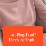 Are Blogs Dead - Here’s the Truth…