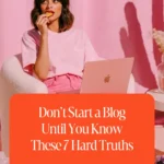 Don’t Start a Blog Until You Know These 7 Hard Truths