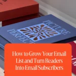 How to Grow Your Email List and Turn Readers Into Email Subscribers