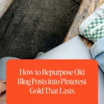How to Repurpose Old Blog Posts into Pinterest Gold That Lasts