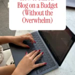 How to Start a Blog on a Budget (Without the Overwhelm)