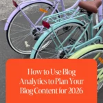 How to Use Blog Analytics to Plan Your Blog Content for 2026