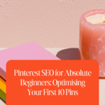 Pinterest SEO for Absolute Beginners - Optimising Your First 10 Pins