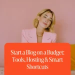 Start a Blog on a Budget: Tools, Hosting & Smart Shortcuts