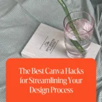 The Best Canva Hacks for Streamlining Your Design Process