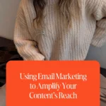 Using Email Marketing to Amplify Your Content’s Reach