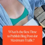 What Is the Best Time to Publish Blog Posts for Maximum Traffic