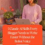 5 Claude AI Skills Every Blogger Needs to Write Faster Without the Robot Voice
